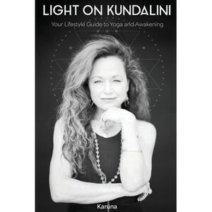 Light on Kundalini: Your Lifestyle Guide to Yoga and Awakening -- Karuna